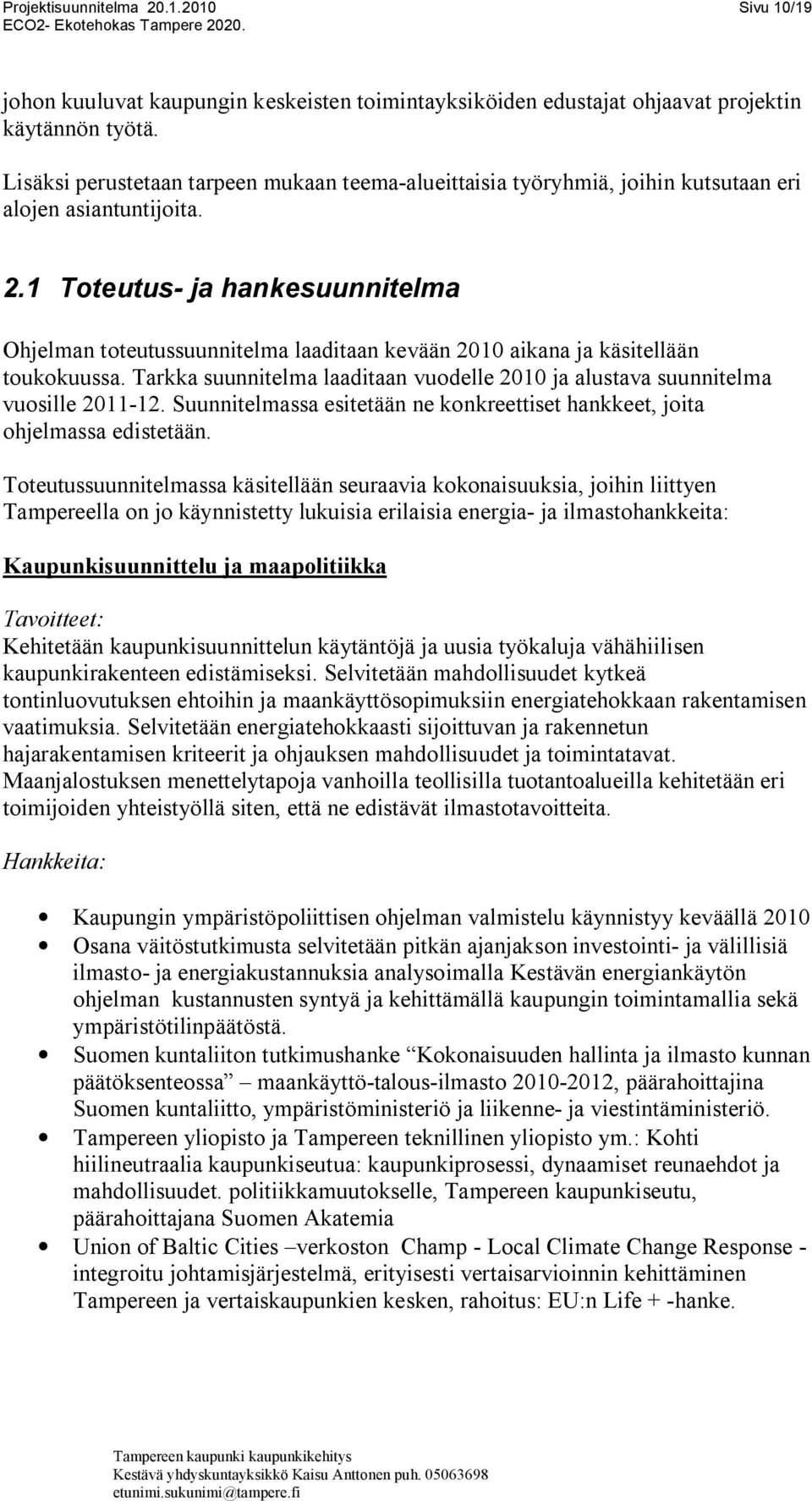 1 Toteutus ja hankesuunnitelma Ohjelman toteutussuunnitelma laaditaan kevään 2010 aikana ja käsitellään toukokuussa.