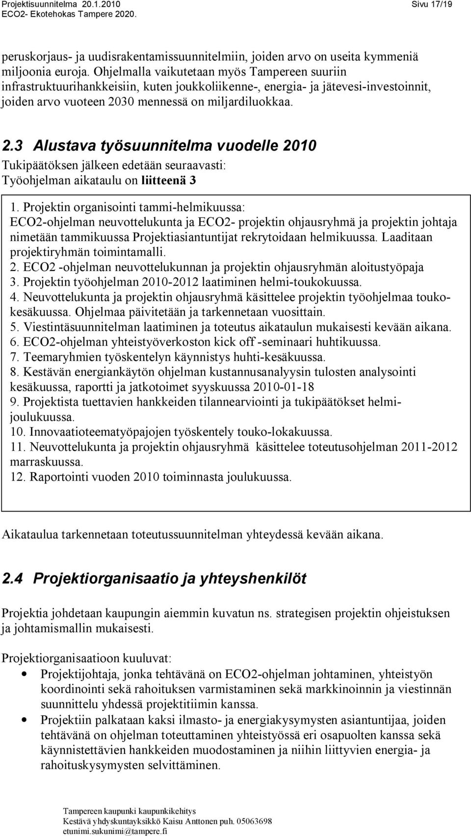 30 mennessä on miljardiluokkaa. 2.3 Alustava työsuunnitelma vuodelle 2010 Tukipäätöksen jälkeen edetään seuraavasti: Työohjelman aikataulu on liitteenä 3 1.