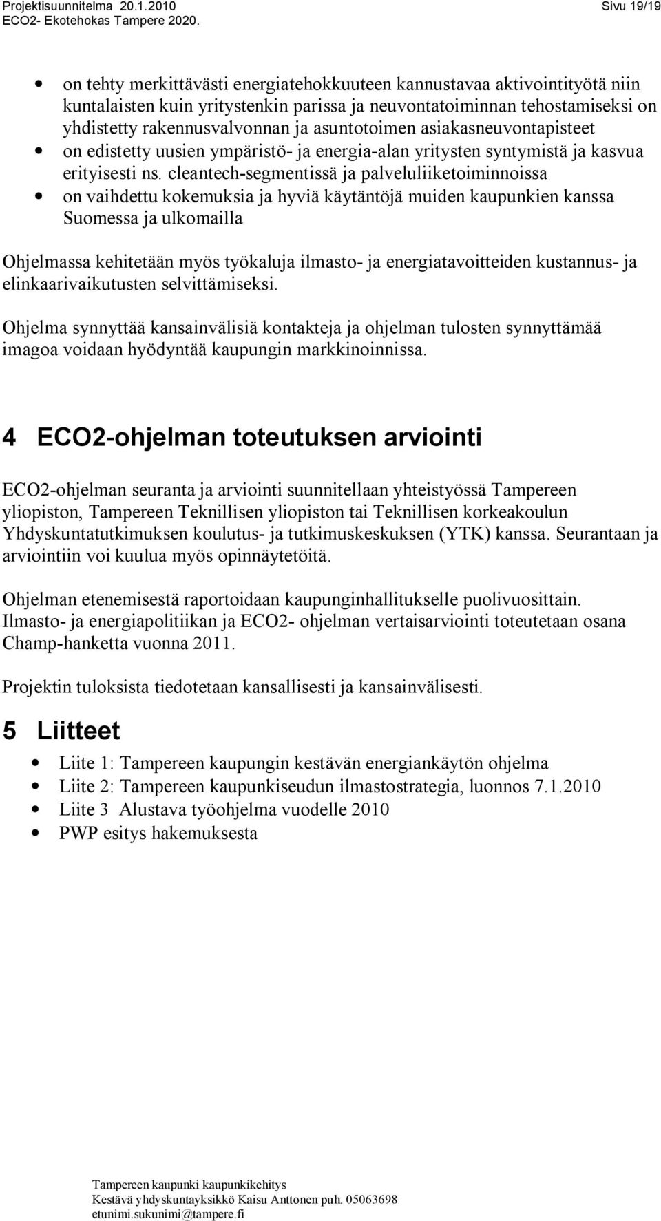 ja asuntotoimen asiakasneuvontapisteet on edistetty uusien ympäristö ja energia alan yritysten syntymistä ja kasvua erityisesti ns.