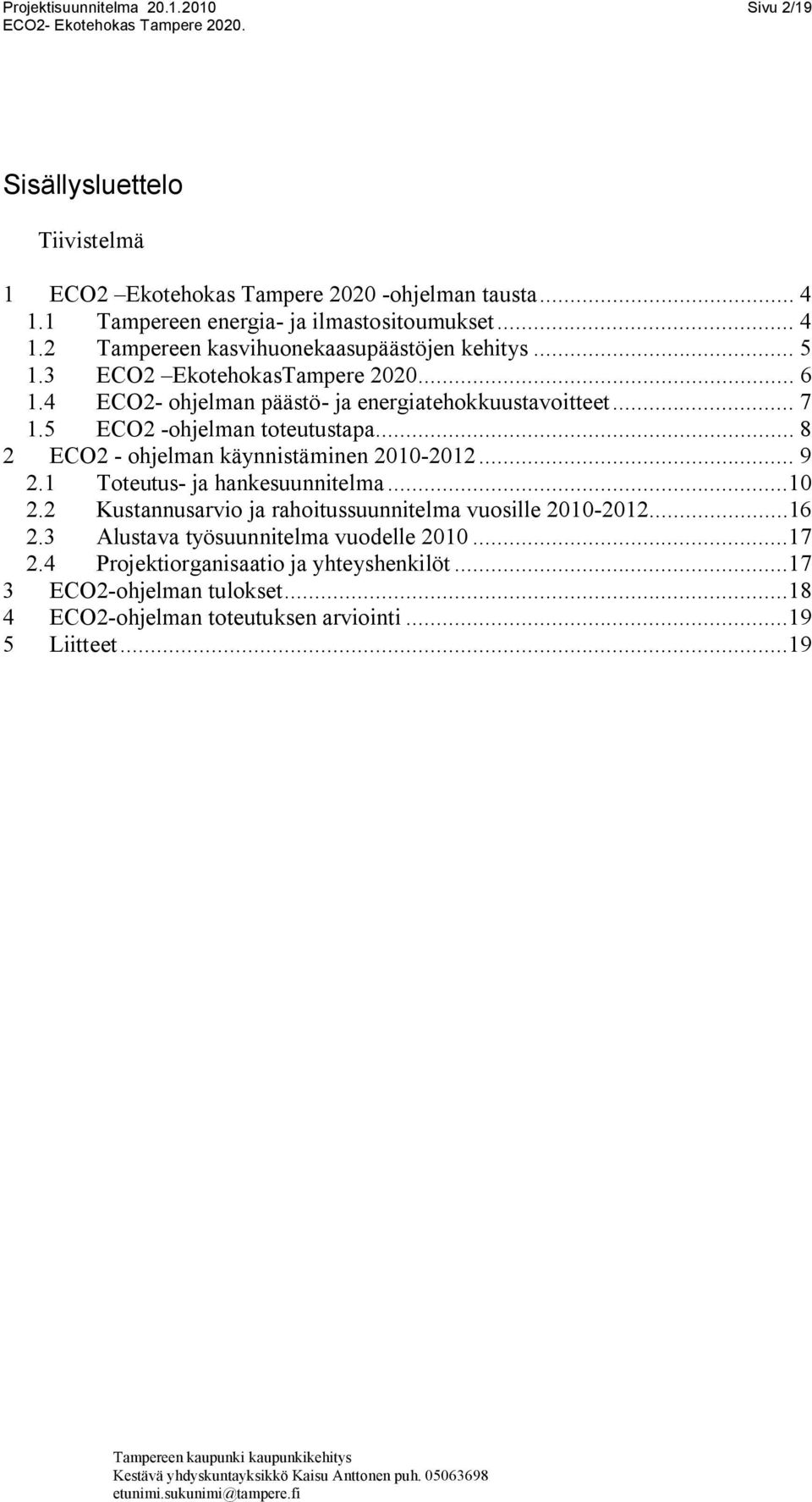 .. 8 2 ECO2 ohjelman käynnistäminen 2010 2012... 9 2.1 Toteutus ja hankesuunnitelma...10 2.2 Kustannusarvio ja rahoitussuunnitelma vuosille 2010 2012...16 2.