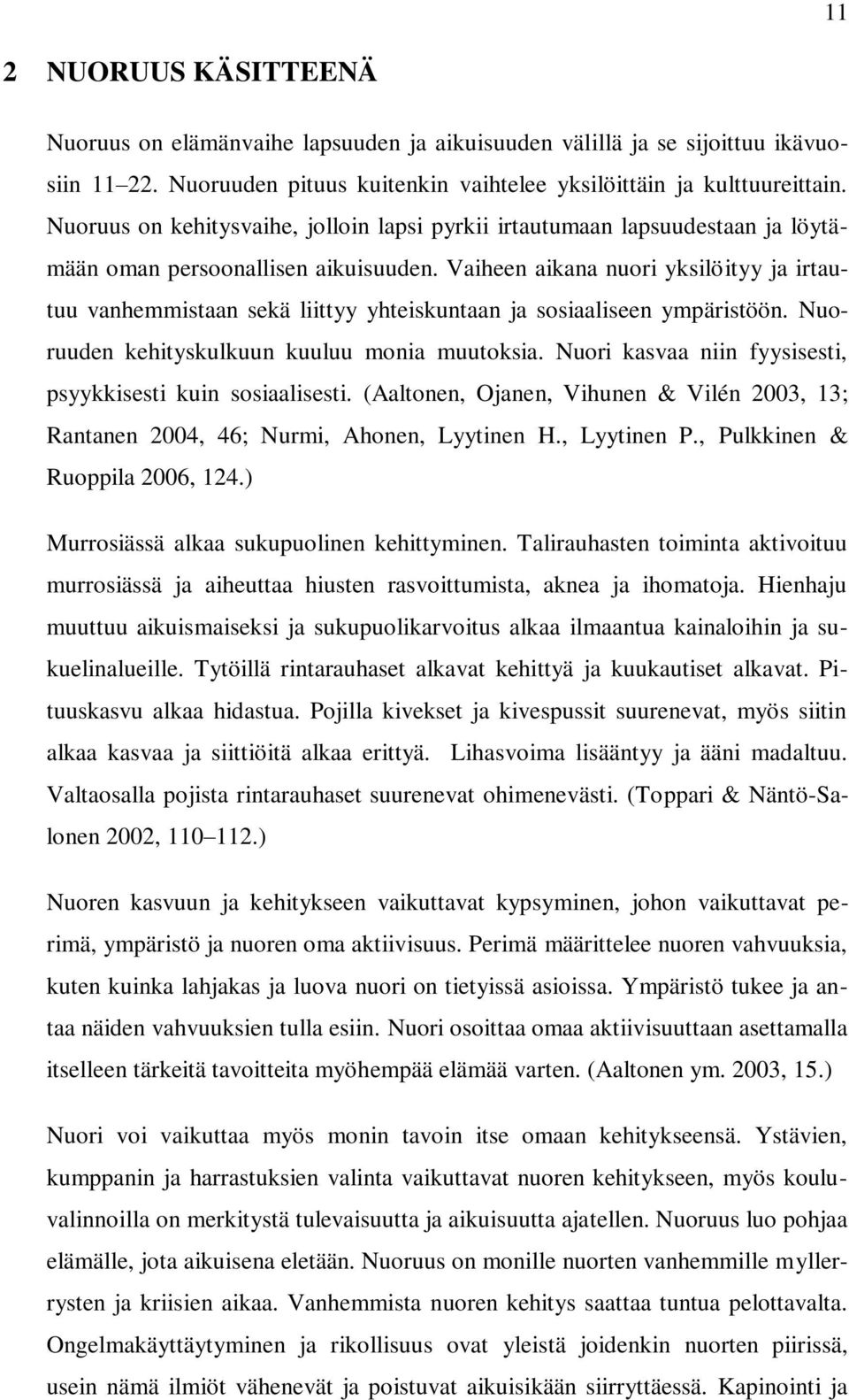 Vaiheen aikana nuori yksilöityy ja irtautuu vanhemmistaan sekä liittyy yhteiskuntaan ja sosiaaliseen ympäristöön. Nuoruuden kehityskulkuun kuuluu monia muutoksia.