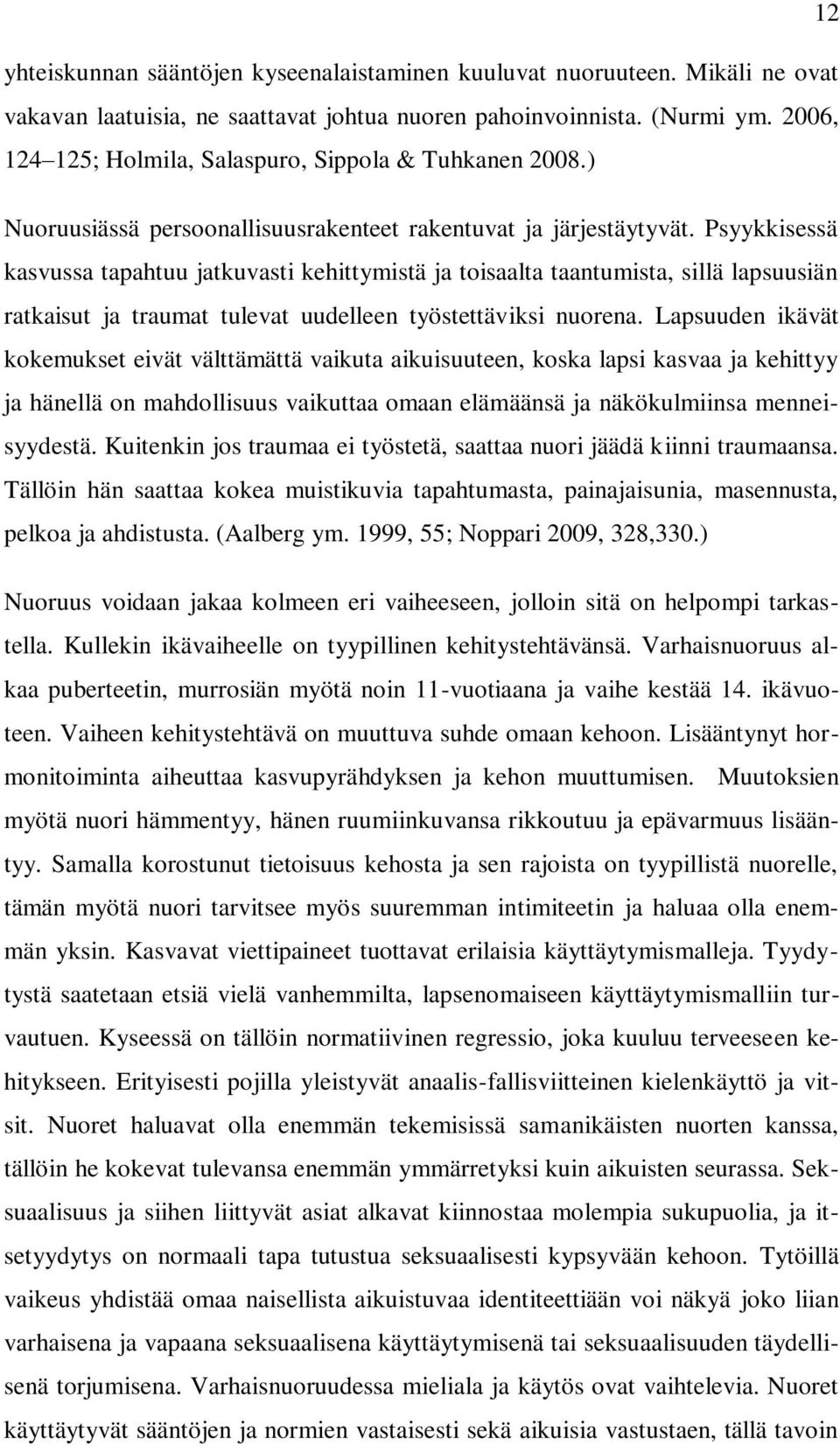 Psyykkisessä kasvussa tapahtuu jatkuvasti kehittymistä ja toisaalta taantumista, sillä lapsuusiän ratkaisut ja traumat tulevat uudelleen työstettäviksi nuorena.