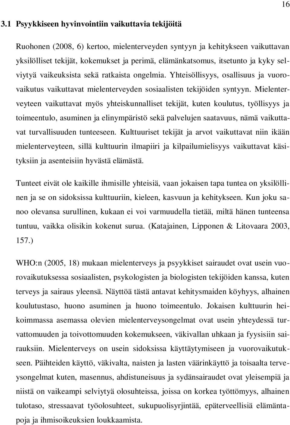 Mielenterveyteen vaikuttavat myös yhteiskunnalliset tekijät, kuten koulutus, työllisyys ja toimeentulo, asuminen ja elinympäristö sekä palvelujen saatavuus, nämä vaikuttavat turvallisuuden tunteeseen.