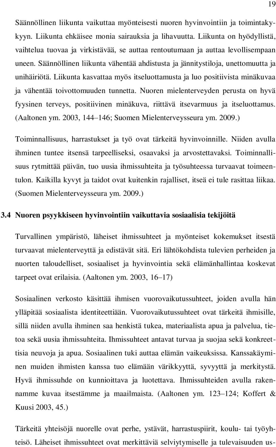 Säännöllinen liikunta vähentää ahdistusta ja jännitystiloja, unettomuutta ja unihäiriötä. Liikunta kasvattaa myös itseluottamusta ja luo positiivista minäkuvaa ja vähentää toivottomuuden tunnetta.