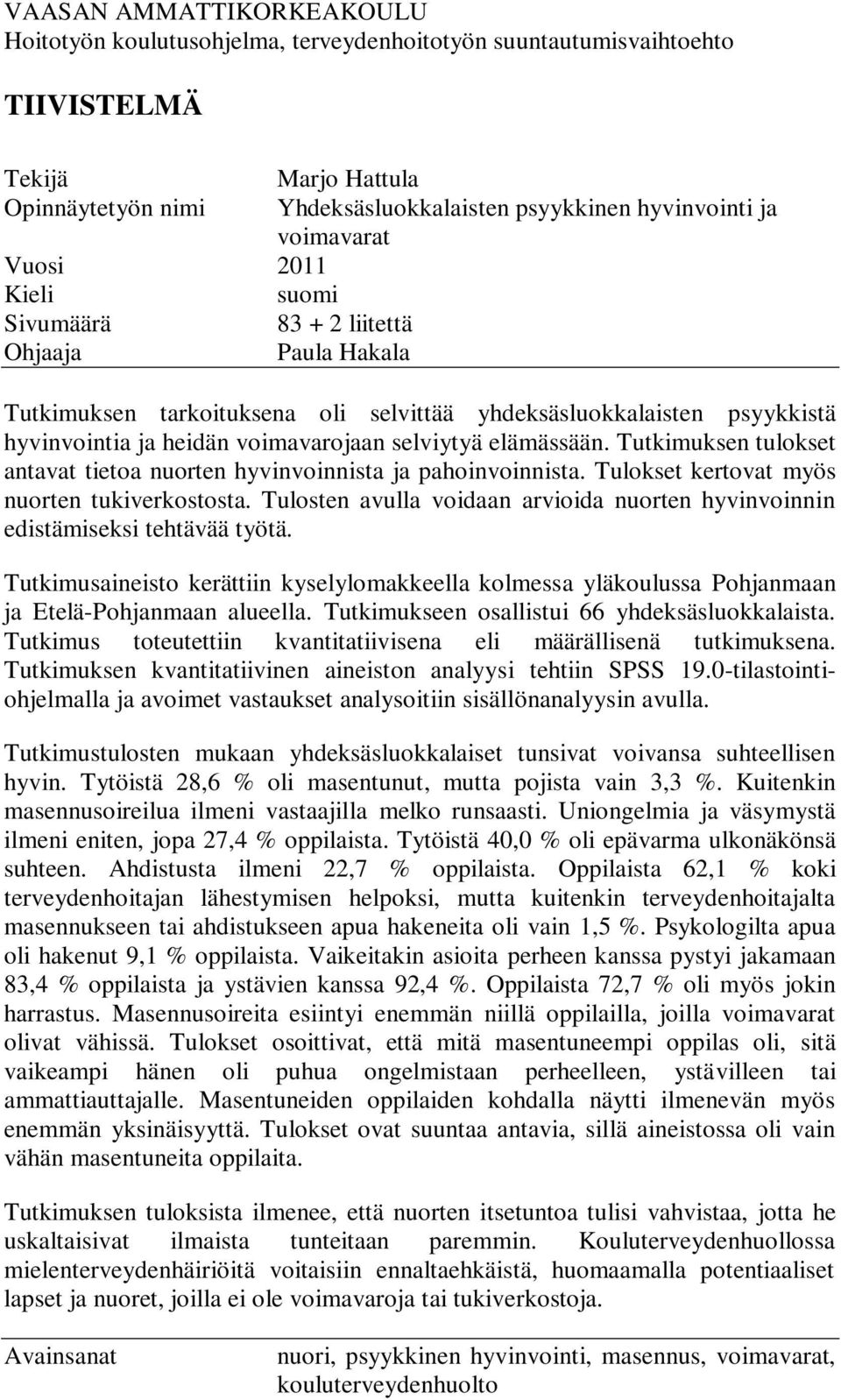 selviytyä elämässään. Tutkimuksen tulokset antavat tietoa nuorten hyvinvoinnista ja pahoinvoinnista. Tulokset kertovat myös nuorten tukiverkostosta.