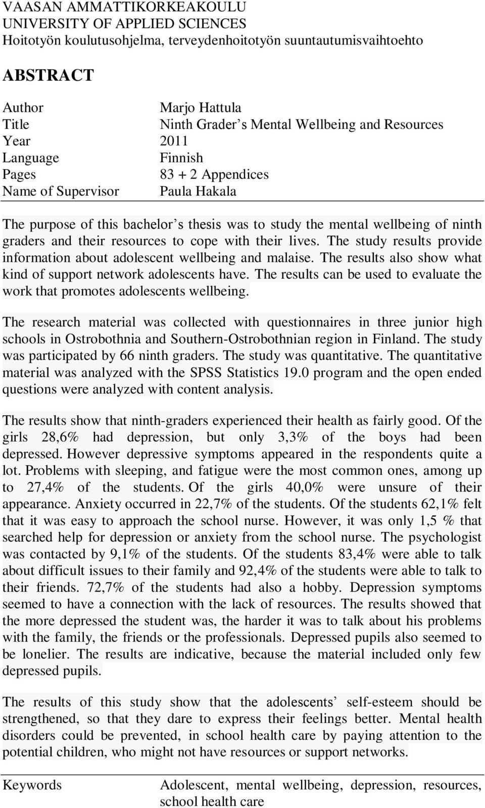 resources to cope with their lives. The study results provide information about adolescent wellbeing and malaise. The results also show what kind of support network adolescents have.