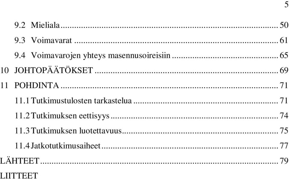 .. 69 11 POHDINTA... 71 11.1 Tutkimustulosten tarkastelua... 71 11.2 Tutkimuksen eettisyys.