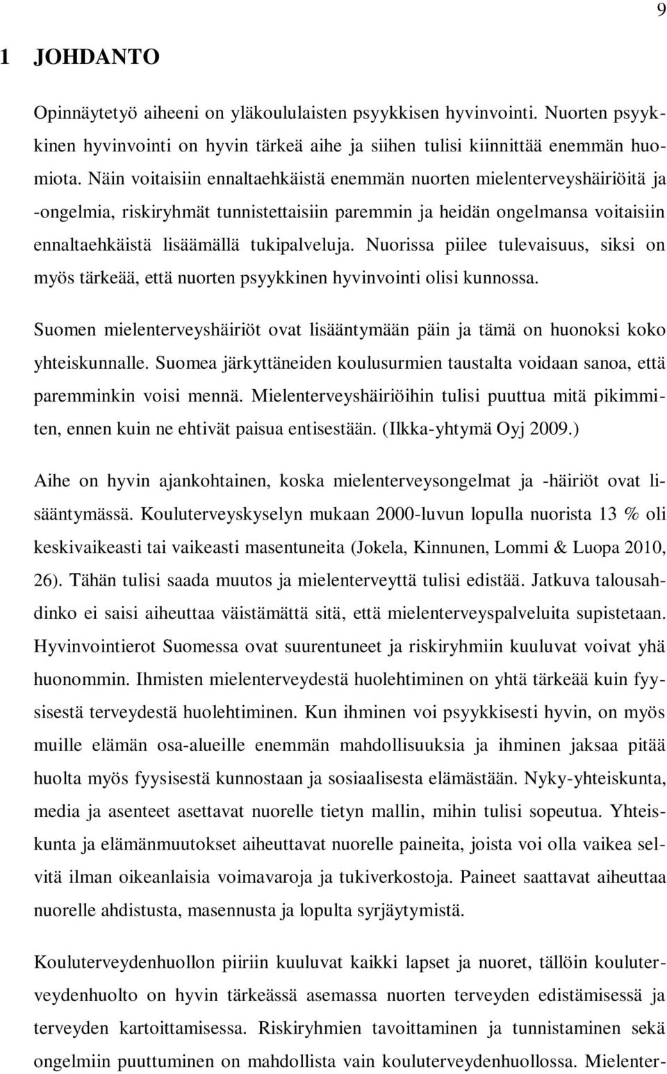 Nuorissa piilee tulevaisuus, siksi on myös tärkeää, että nuorten psyykkinen hyvinvointi olisi kunnossa. Suomen mielenterveyshäiriöt ovat lisääntymään päin ja tämä on huonoksi koko yhteiskunnalle.