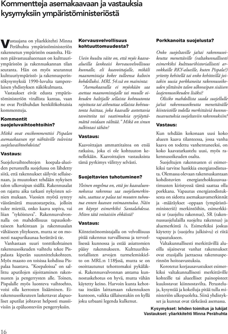 Hän on myös seurannut kulttuuriympäristö- ja rakennusperintökysymyksiä 1990-luvulta tamperelaisen yhdistyksen näkökulmasta.