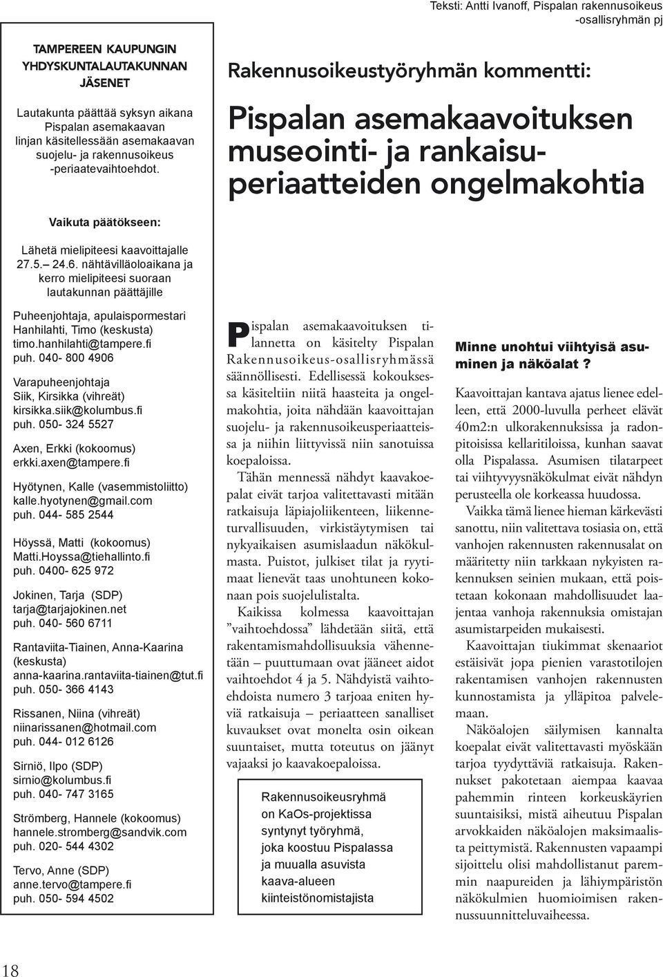 Rakennusoikeustyöryhmän kommentti: Pispalan asemakaavoituksen museointi- ja rankaisuperiaatteiden ongelmakohtia Vaikuta päätökseen: Lähetä mielipiteesi kaavoittajalle 27.5. 24.6.