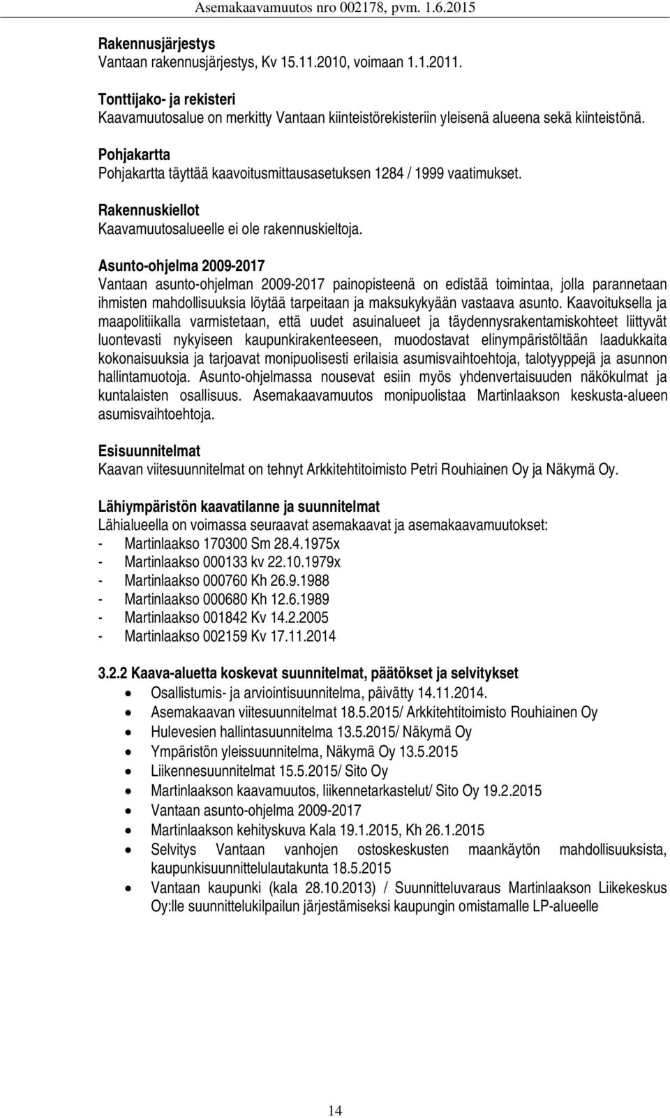 Asunto-ohjelma 2009-2017 Vantaan asunto-ohjelman 2009-2017 painopisteenä on edistää toimintaa, jolla parannetaan ihmisten mahdollisuuksia löytää tarpeitaan ja maksukykyään vastaava asunto.