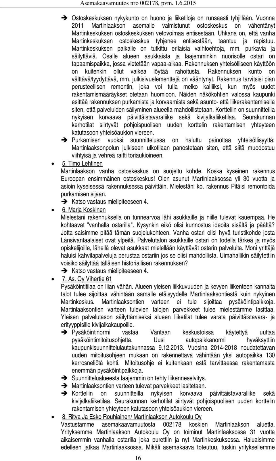 Uhkana on, että vanha Martinkeskuksen ostoskeskus tyhjenee entisestään, taantuu ja rapistuu. Martinkeskuksen paikalle on tutkittu erilaisia vaihtoehtoja, mm. purkavia ja säilyttäviä.