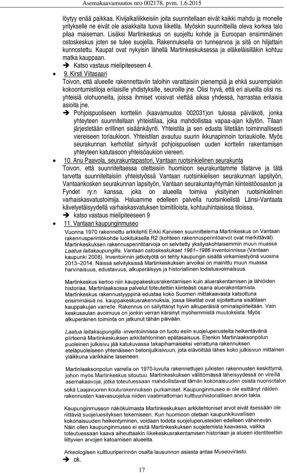 Kaupat ovat nykyisin lähellä Martinkeskuksessa ja eläkeläisilläkin kohtuu matka kauppaan. Katso vastaus mielipiteeseen 4. 9.