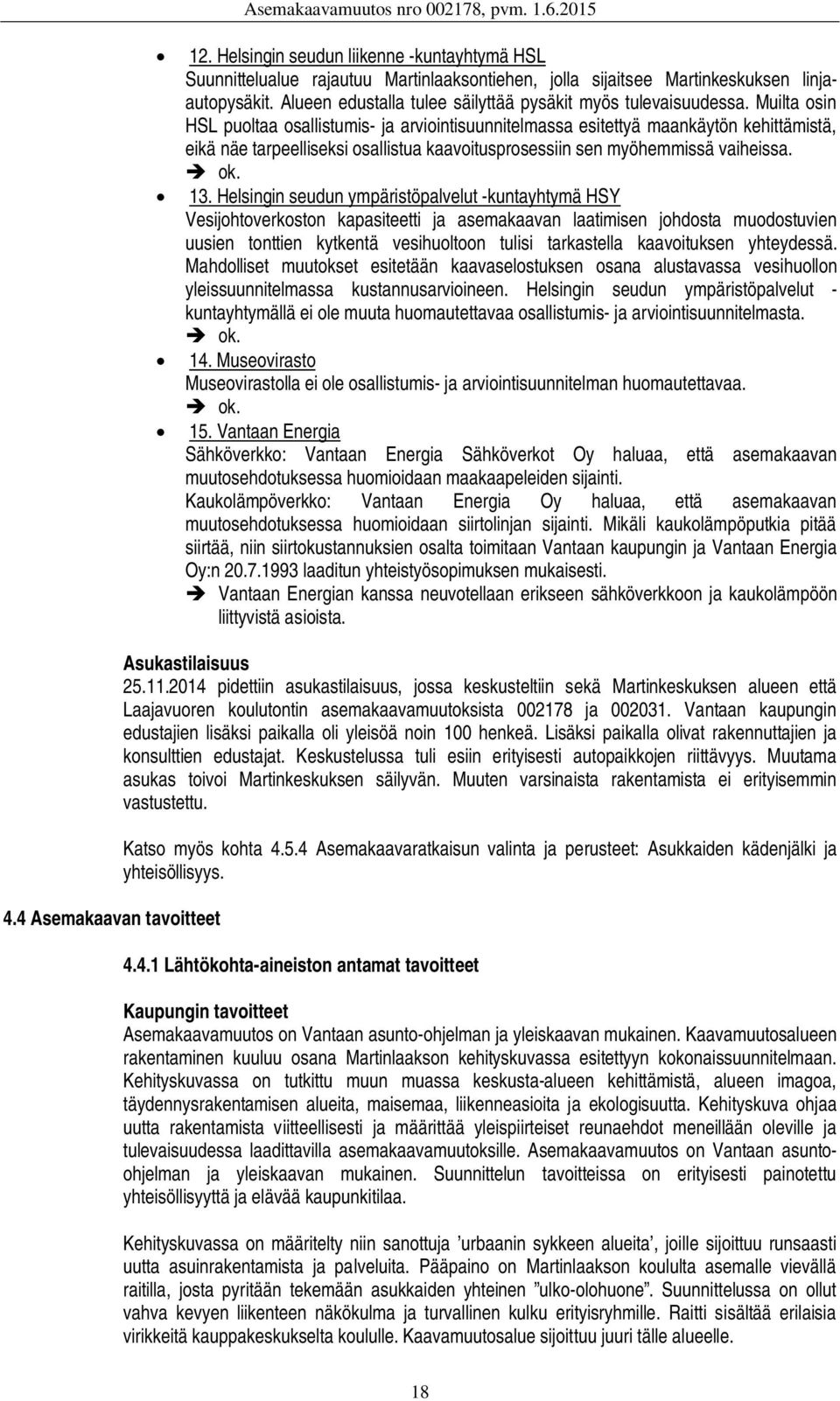 Muilta osin HSL puoltaa osallistumis- ja arviointisuunnitelmassa esitettyä maankäytön kehittämistä, eikä näe tarpeelliseksi osallistua kaavoitusprosessiin sen myöhemmissä vaiheissa. ok. 13.