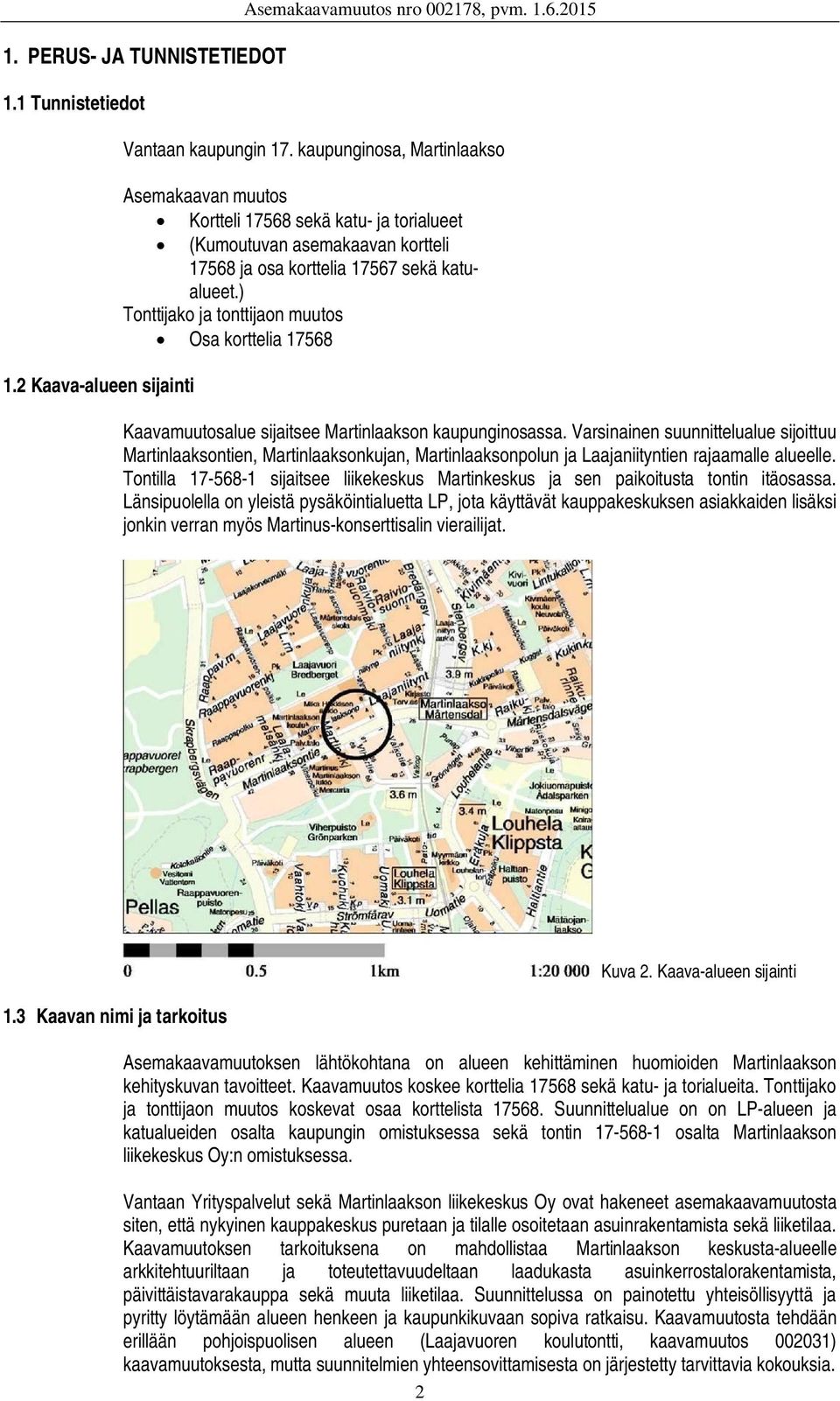 ) Tonttijako ja tonttijaon muutos Osa korttelia 17568 Kaavamuutosalue sijaitsee Martinlaakson kaupunginosassa.