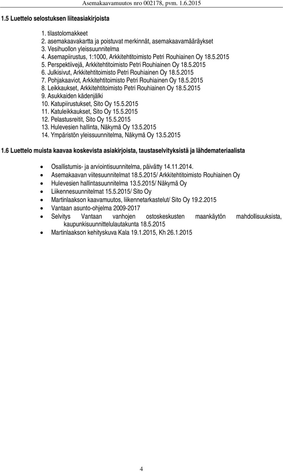 Julkisivut, Arkkitehtitoimisto Petri Rouhiainen Oy 18.5.2015 7. Pohjakaaviot, Arkkitehtitoimisto Petri Rouhiainen Oy 18.5.2015 8. Leikkaukset, Arkkitehtitoimisto Petri Rouhiainen Oy 18.5.2015 9.