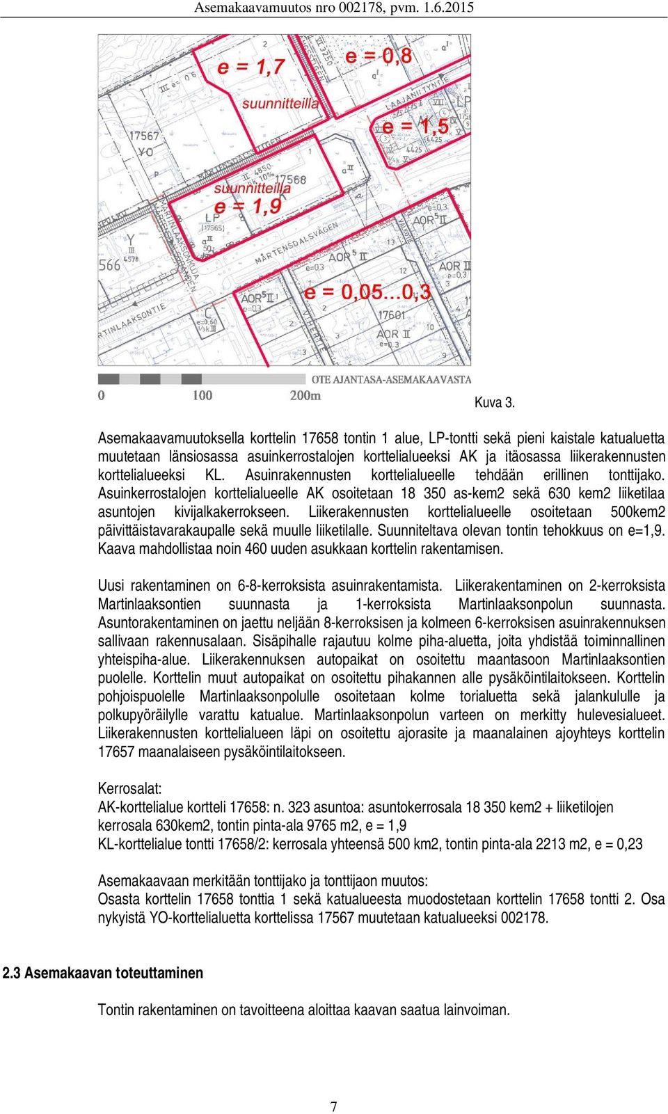 korttelialueeksi KL. Asuinrakennusten korttelialueelle tehdään erillinen tonttijako.