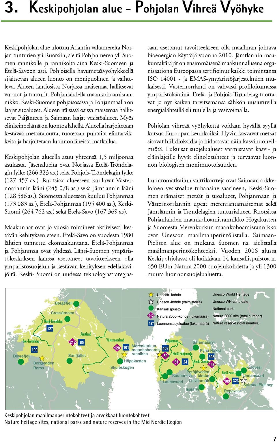 Pohjanlahdella maankohoamisrannikko. Keski-Suomen pohjoisosassa ja Pohjanmaalla on laajat suoalueet. Alueen itäisissä osissa maisemaa hallitsevat Päijänteen ja Saimaan laajat vesistöalueet.