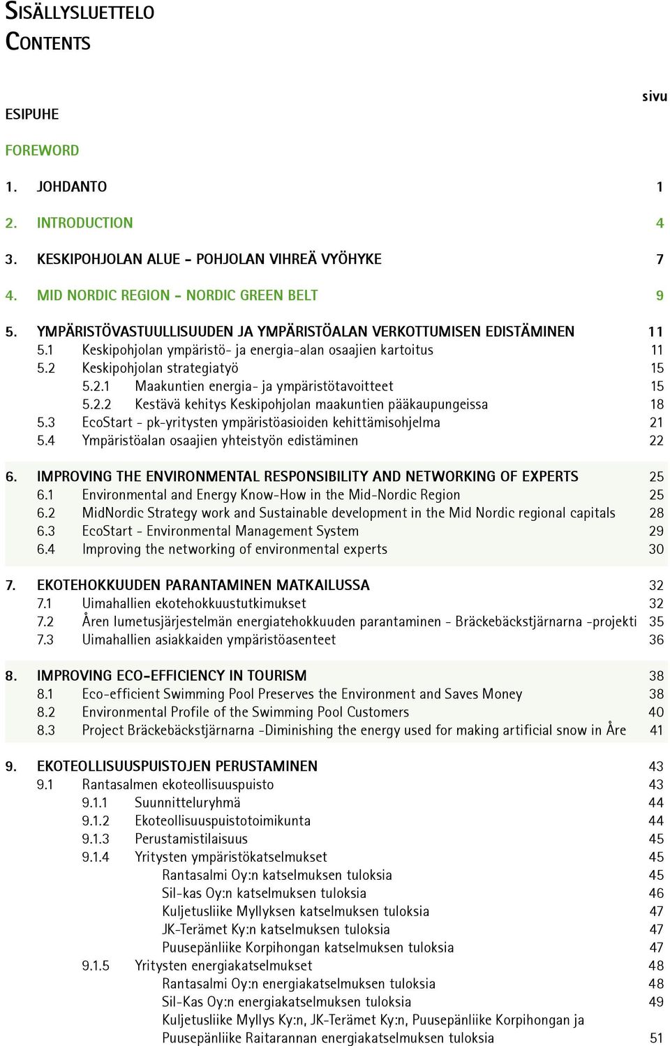 2.2 Kestävä kehitys Keskipohjolan maakuntien pääkaupungeissa 18 5.3 EcoStart - pk-yritysten ympäristöasioiden kehittämisohjelma 21 5.4 Ympäristöalan osaajien yhteistyön edistäminen 22 6.