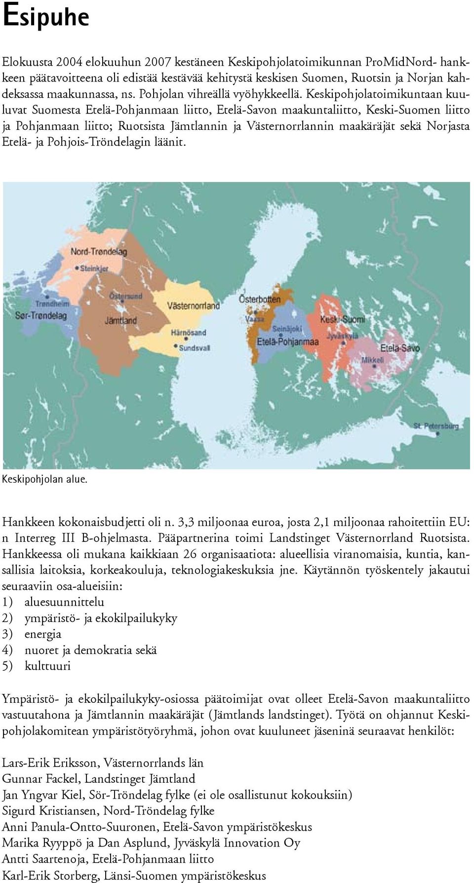 Keskipohjolatoimikuntaan kuuluvat Suomesta Etelä-Pohjanmaan liitto, Etelä-Savon maakuntaliitto, Keski-Suomen liitto ja Pohjanmaan liitto; Ruotsista Jämtlannin ja Västernorrlannin maakäräjät sekä