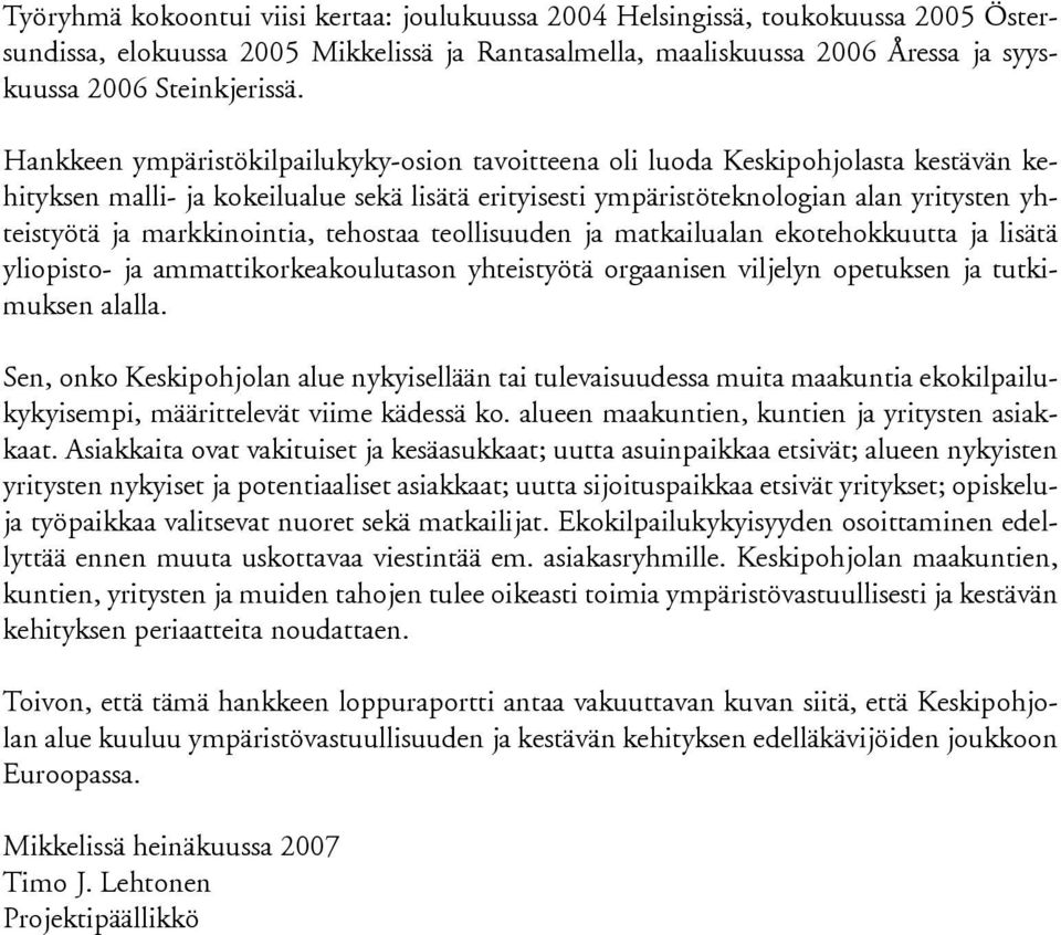 markkinointia, tehostaa teollisuuden ja matkailualan ekotehokkuutta ja lisätä yliopisto- ja ammattikorkeakoulutason yhteistyötä orgaanisen viljelyn opetuksen ja tutkimuksen alalla.