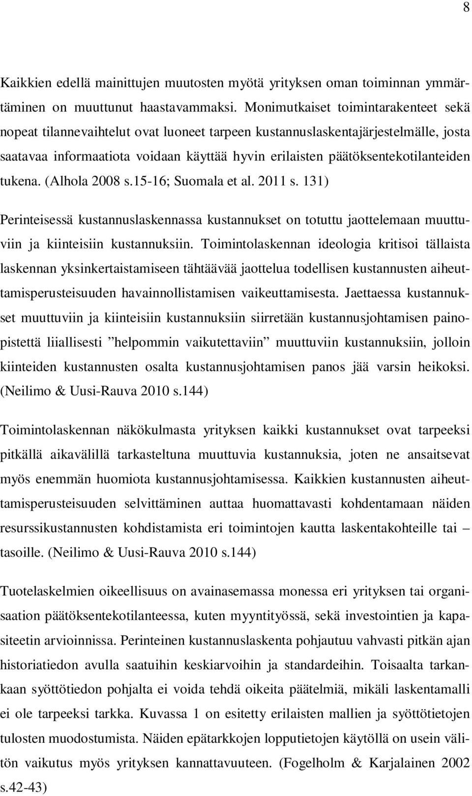 päätöksentekotilanteiden tukena. (Alhola 2008 s.15-16; Suomala et al. 2011 s. 131) Perinteisessä kustannuslaskennassa kustannukset on totuttu jaottelemaan muuttuviin ja kiinteisiin kustannuksiin.