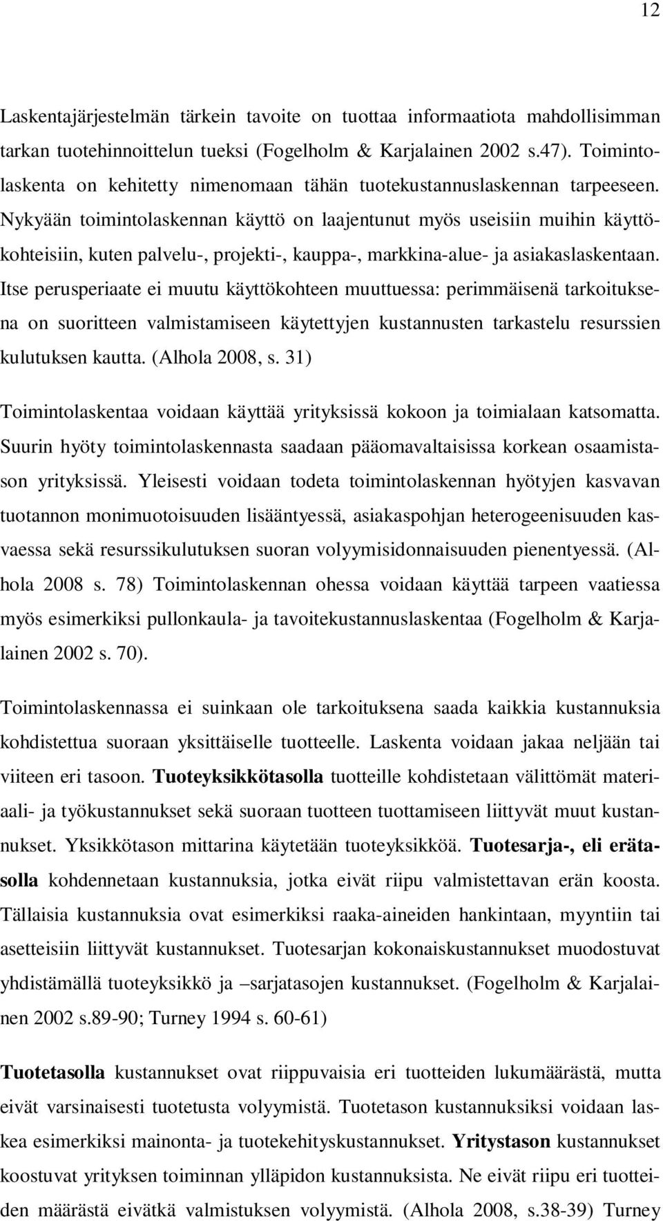 Nykyään toimintolaskennan käyttö on laajentunut myös useisiin muihin käyttökohteisiin, kuten palvelu-, projekti-, kauppa-, markkina-alue- ja asiakaslaskentaan.