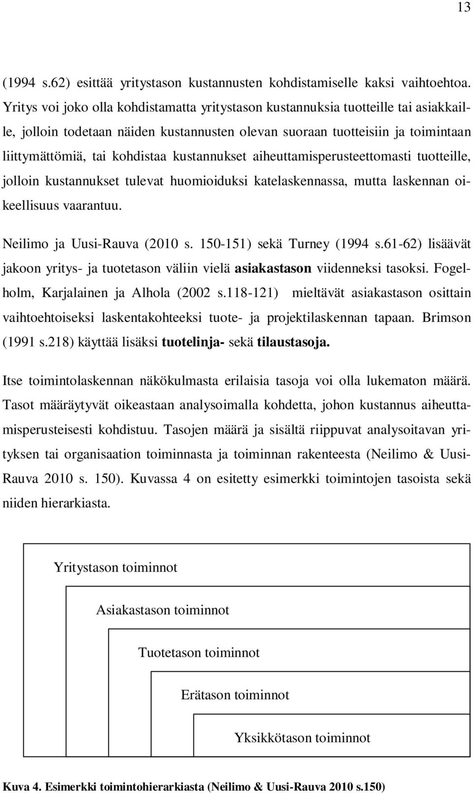 kustannukset aiheuttamisperusteettomasti tuotteille, jolloin kustannukset tulevat huomioiduksi katelaskennassa, mutta laskennan oikeellisuus vaarantuu. Neilimo ja Uusi-Rauva (2010 s.