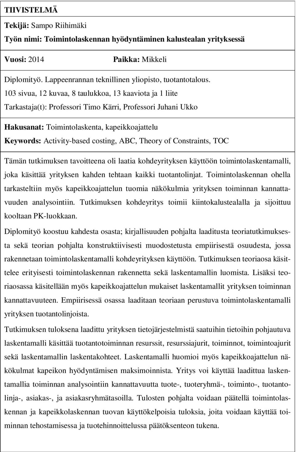 ABC, Theory of Constraints, TOC Tämän tutkimuksen tavoitteena oli laatia kohdeyrityksen käyttöön toimintolaskentamalli, joka käsittää yrityksen kahden tehtaan kaikki tuotantolinjat.