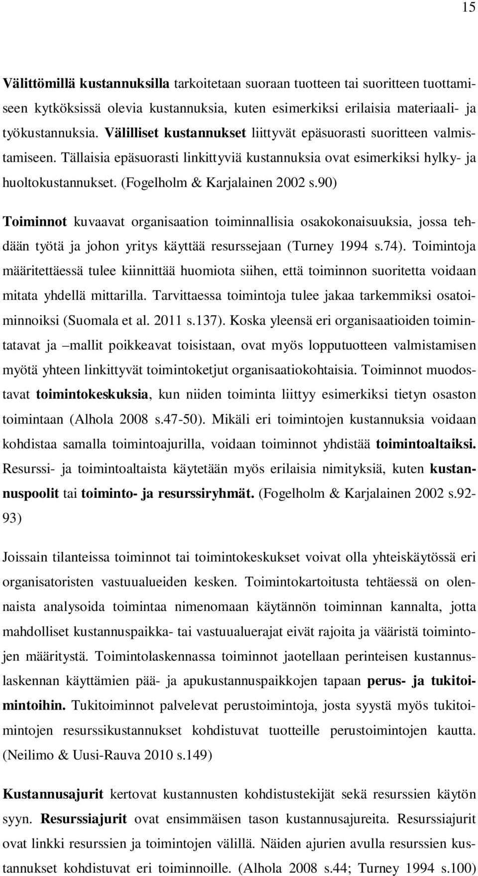 90) Toiminnot kuvaavat organisaation toiminnallisia osakokonaisuuksia, jossa tehdään työtä ja johon yritys käyttää resurssejaan (Turney 1994 s.74).