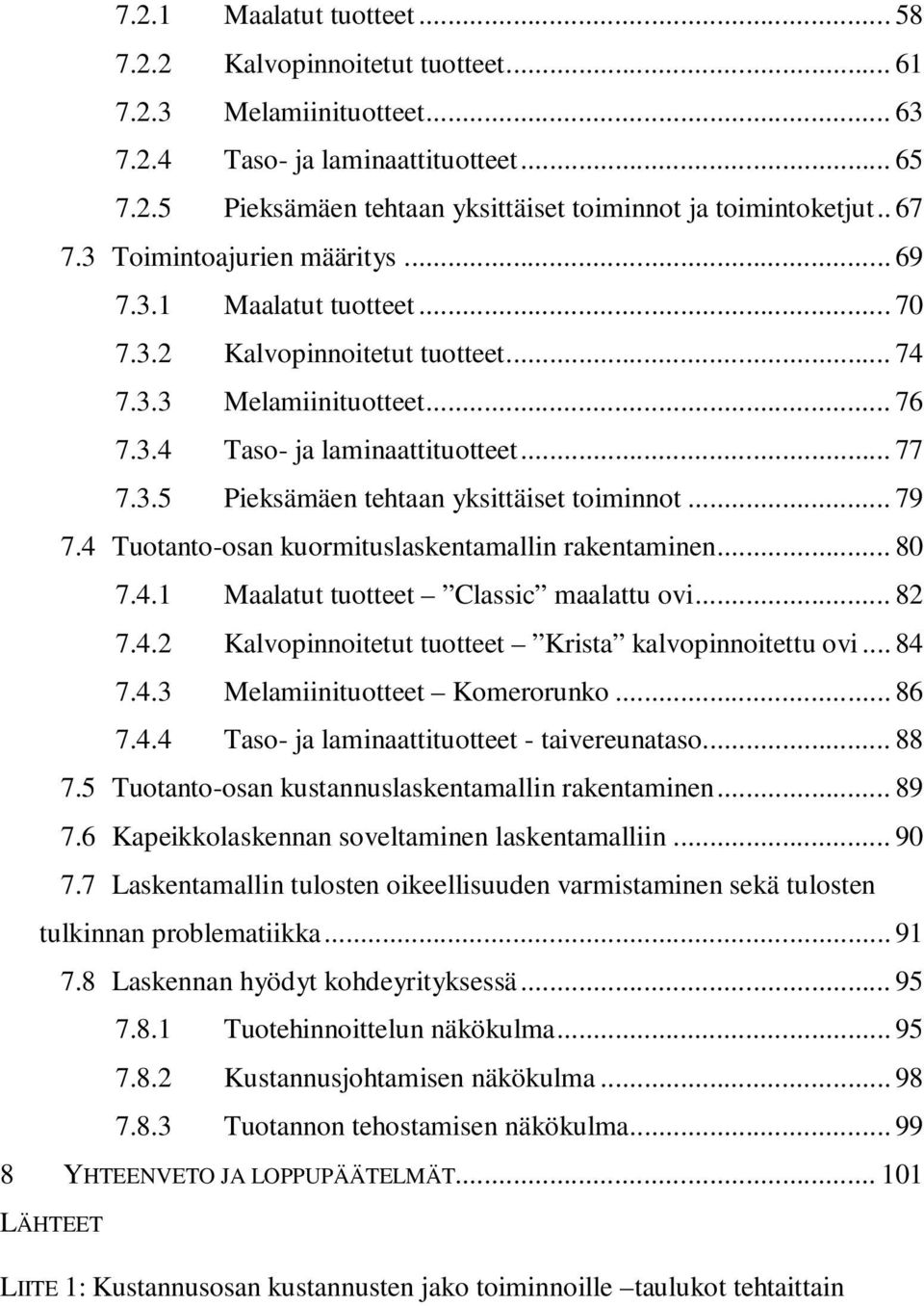 .. 79 7.4 Tuotanto-osan kuormituslaskentamallin rakentaminen... 80 7.4.1 Maalatut tuotteet Classic maalattu ovi... 82 7.4.2 Kalvopinnoitetut tuotteet Krista kalvopinnoitettu ovi... 84 7.4.3 Melamiinituotteet Komerorunko.