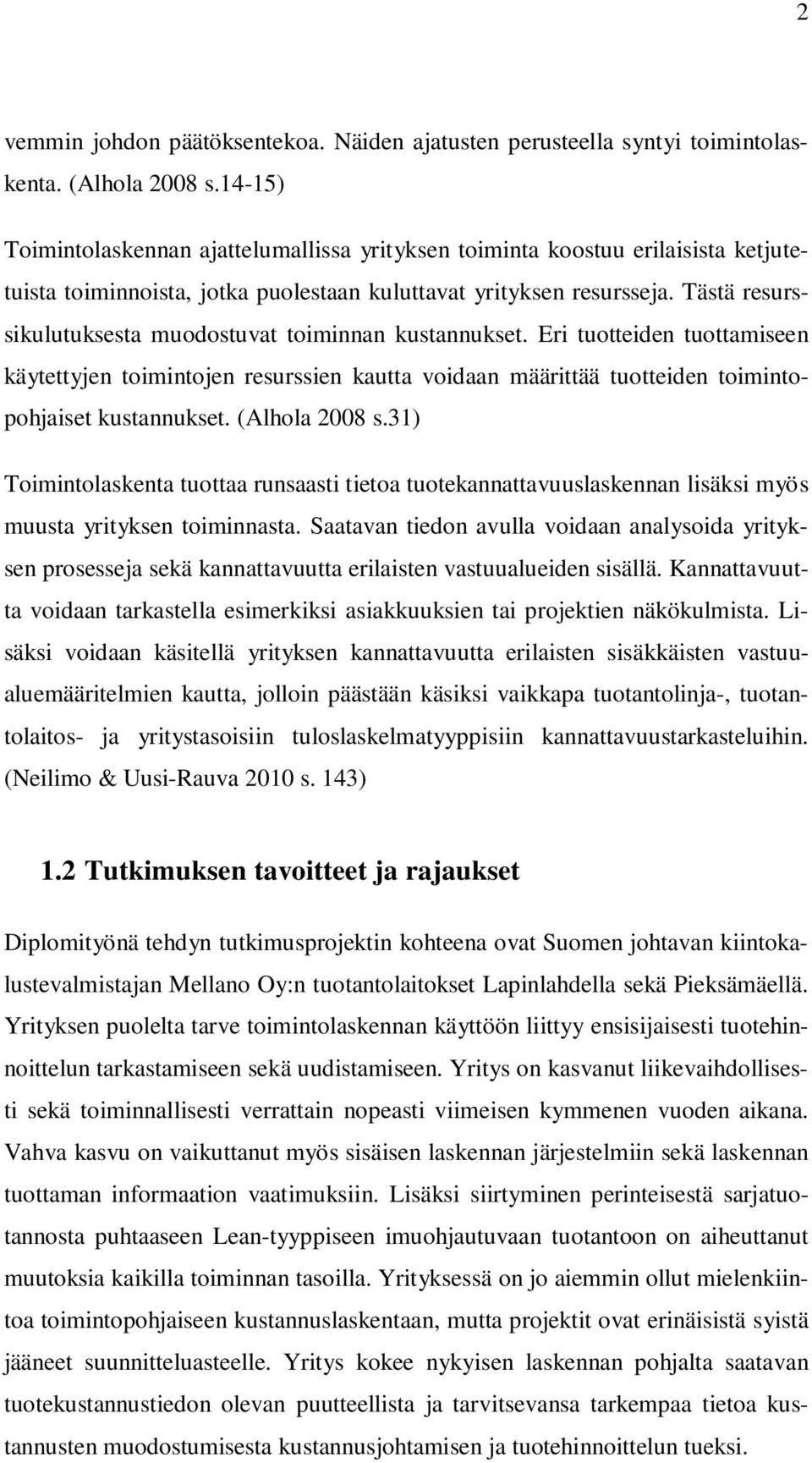 Tästä resurssikulutuksesta muodostuvat toiminnan kustannukset. Eri tuotteiden tuottamiseen käytettyjen toimintojen resurssien kautta voidaan määrittää tuotteiden toimintopohjaiset kustannukset.