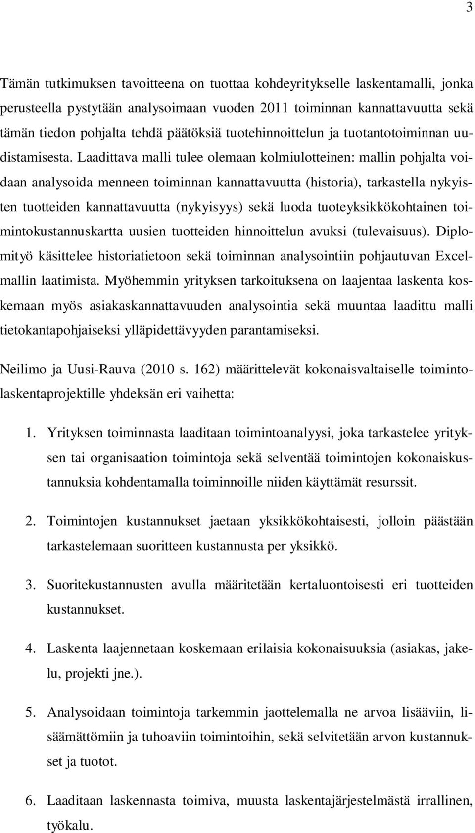 Laadittava malli tulee olemaan kolmiulotteinen: mallin pohjalta voidaan analysoida menneen toiminnan kannattavuutta (historia), tarkastella nykyisten tuotteiden kannattavuutta (nykyisyys) sekä luoda