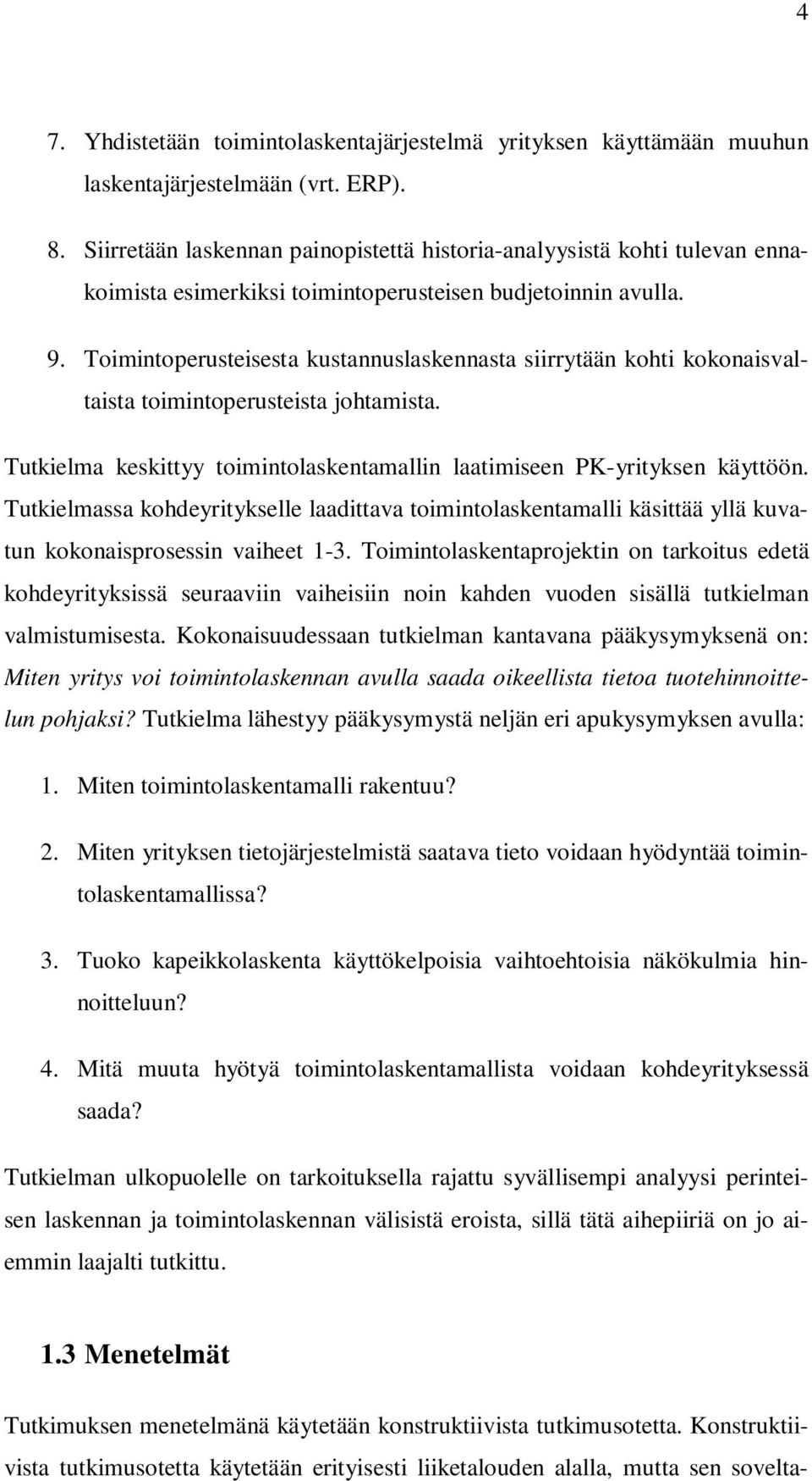 Toimintoperusteisesta kustannuslaskennasta siirrytään kohti kokonaisvaltaista toimintoperusteista johtamista. Tutkielma keskittyy toimintolaskentamallin laatimiseen PK-yrityksen käyttöön.