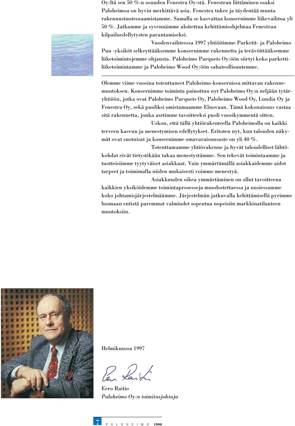 Vuodenvaihteessa 1997 yhtiöitimme Parketit- ja Paloheimo Puu -yksiköt selkeyttääksemme konsernimme rakennetta ja terävöittääksemme liiketoimintojemme ohjausta.
