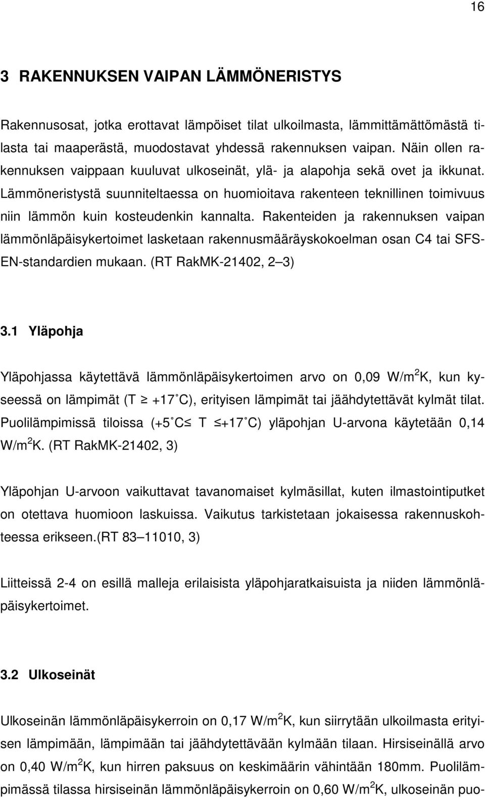 Lämmöneristystä suunniteltaessa on huomioitava rakenteen teknillinen toimivuus niin lämmön kuin kosteudenkin kannalta.