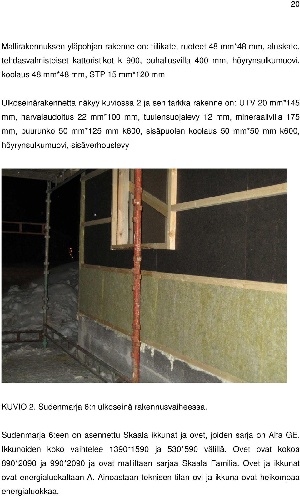 koolaus 50 mm*50 mm k600, höyrynsulkumuovi, sisäverhouslevy KUVIO 2. Sudenmarja 6:n ulkoseinä rakennusvaiheessa. Sudenmarja 6:een on asennettu Skaala ikkunat ja ovet, joiden sarja on Alfa GE.