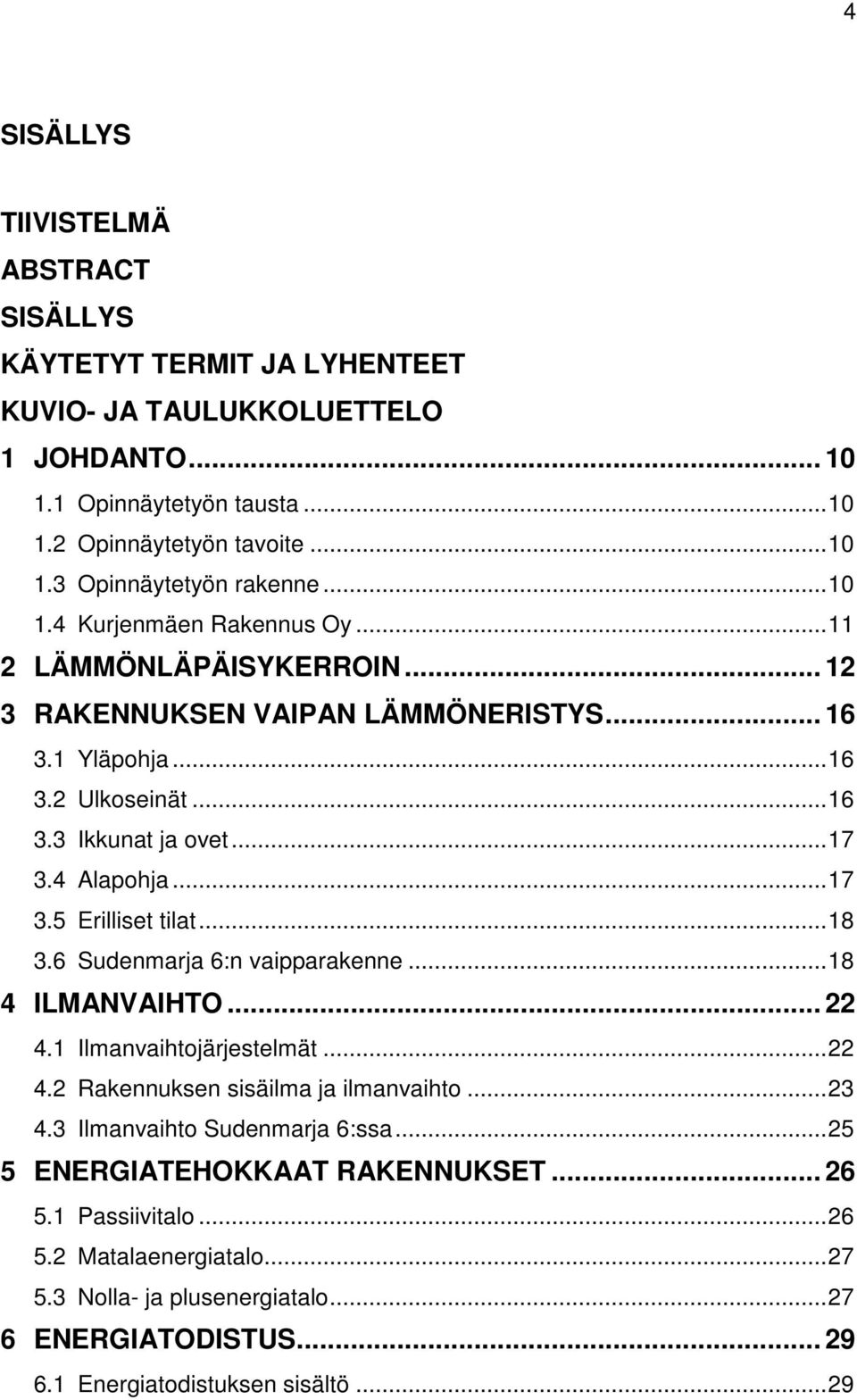 .. 18 3.6 Sudenmarja 6:n vaipparakenne... 18 4 ILMANVAIHTO... 22 4.1 Ilmanvaihtojärjestelmät... 22 4.2 Rakennuksen sisäilma ja ilmanvaihto... 23 4.3 Ilmanvaihto Sudenmarja 6:ssa.