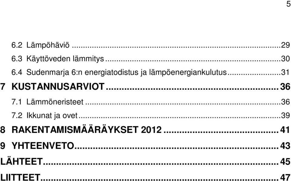 .. 31 7 KUSTANNUSARVIOT... 36 7.1 Lämmöneristeet... 36 7.2 Ikkunat ja ovet.