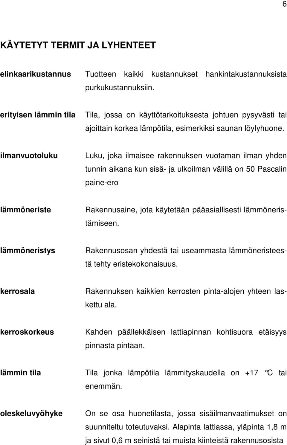 ilmanvuotoluku Luku, joka ilmaisee rakennuksen vuotaman ilman yhden tunnin aikana kun sisä- ja ulkoilman välillä on 50 Pascalin paine-ero lämmöneriste Rakennusaine, jota käytetään pääasiallisesti