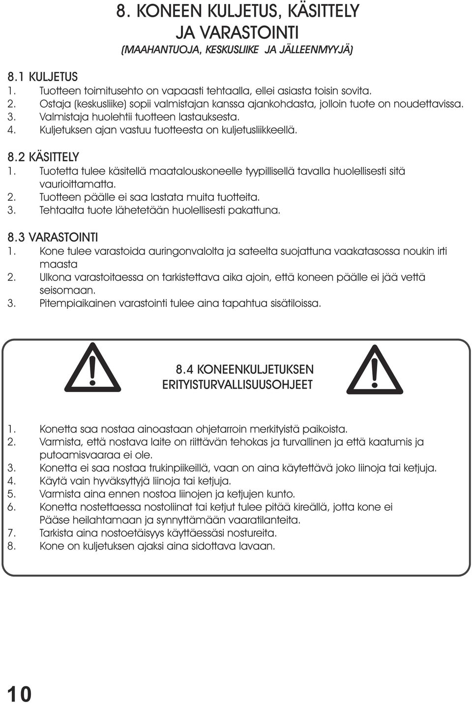 8.2 KÄSITTELY 1. Tuotetta tulee käsitellä maatalouskoneelle tyypillisellä tavalla huolellisesti sitä vaurioittamatta. 2. Tuotteen päälle ei saa lastata muita tuotteita. 3.