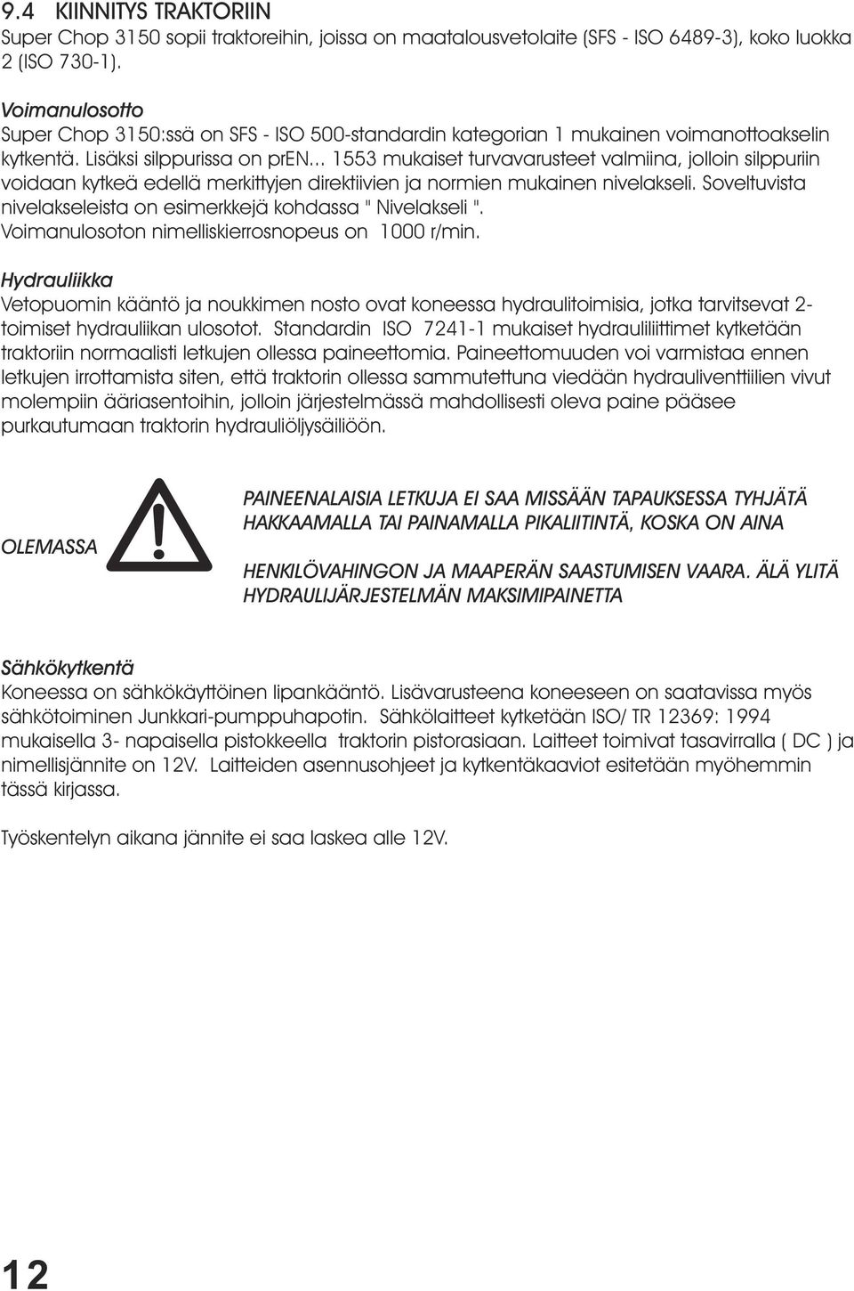 .. 1553 mukaiset turvavarusteet valmiina, jolloin silppuriin voidaan kytkeä edellä merkittyjen direktiivien ja normien mukainen nivelakseli.