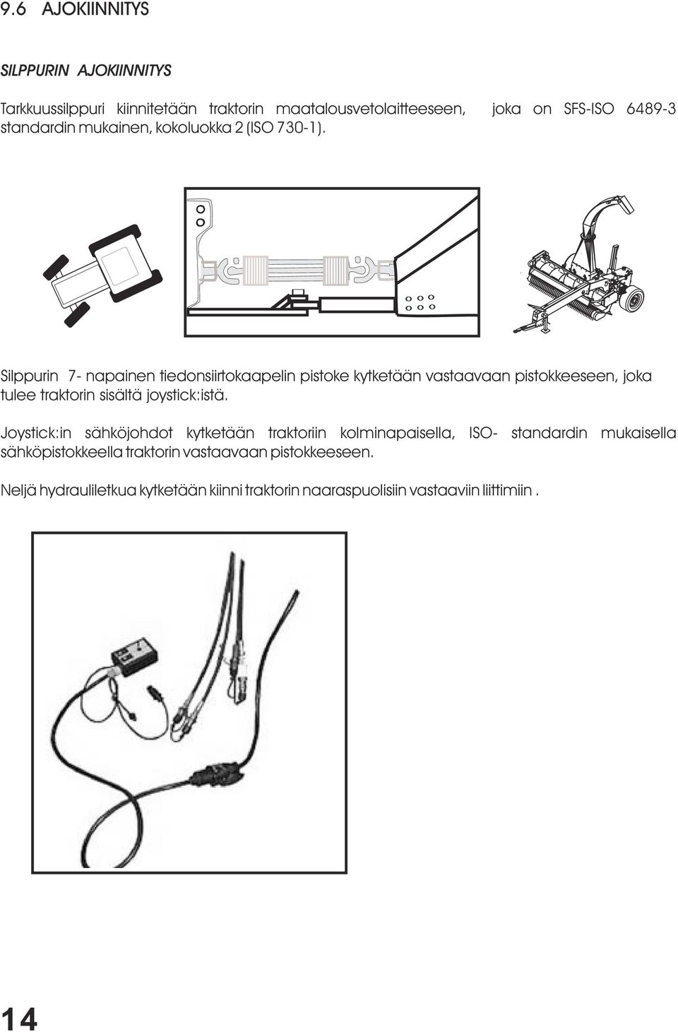 Silppurin 7- napainen tiedonsiirtokaapelin pistoke kytketään vastaavaan pistokkeeseen, joka tulee traktorin sisältä joystick:istä.