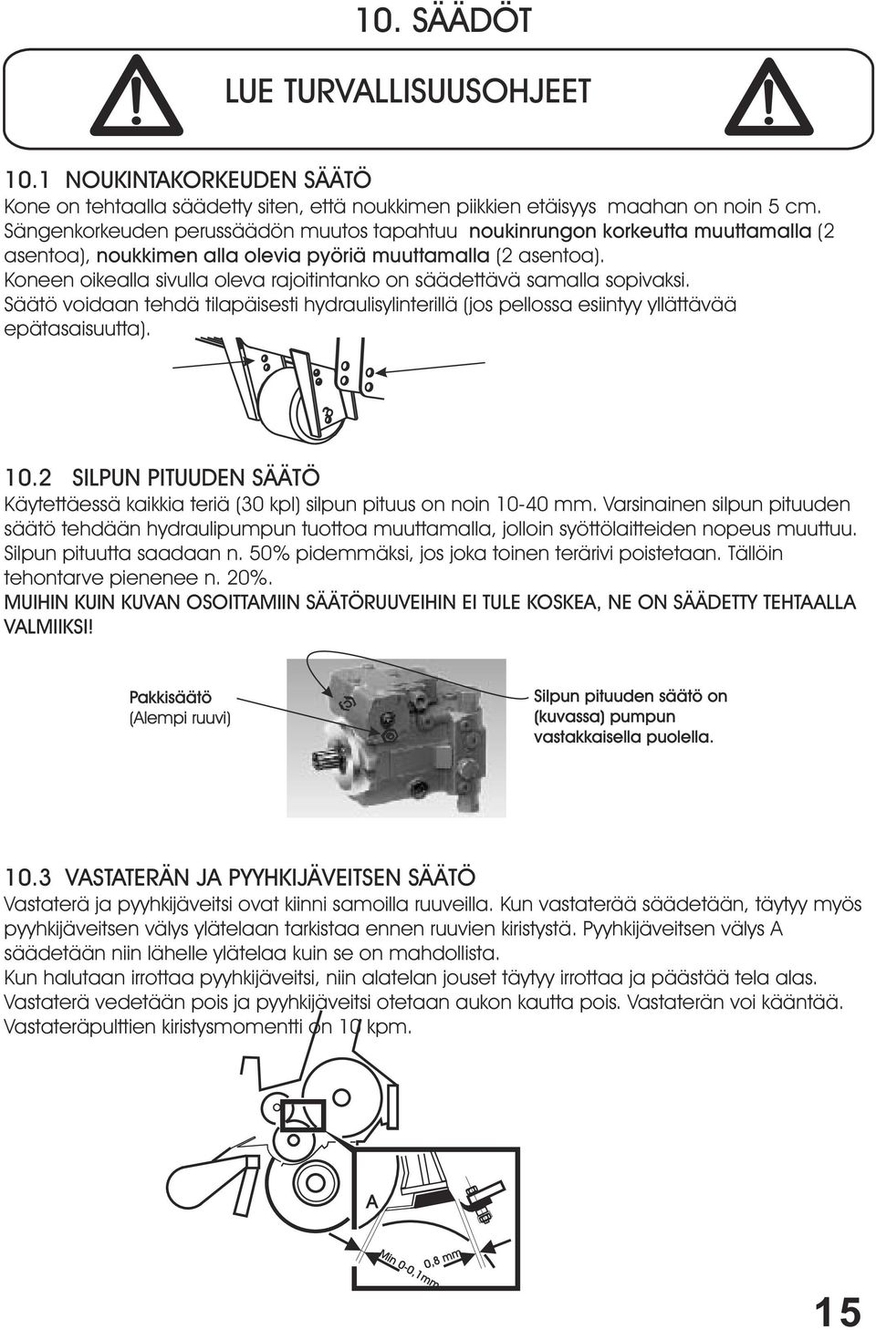 Koneen oikealla sivulla oleva rajoitintanko on säädettävä samalla sopivaksi. Säätö voidaan tehdä tilapäisesti hydraulisylinterillä (jos pellossa esiintyy yllättävää epätasaisuutta). 10.