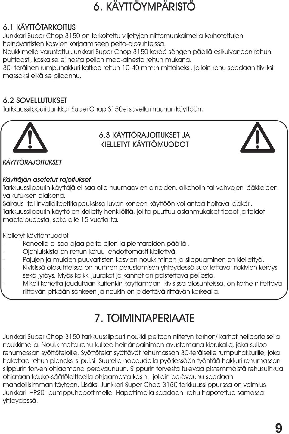 30- teräinen rumpuhakkuri katkoo rehun 10-40 mm:n mittaiseksi, jolloin rehu saadaan tiiviiksi massaksi eikä se pilaannu. 6.