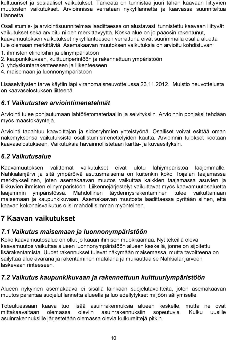 Koska alue on jo pääosin rakentunut, kaavamuutoksen vaikutukset nykytilanteeseen verrattuna eivät suurimmalla osalla aluetta tule olemaan merkittäviä.