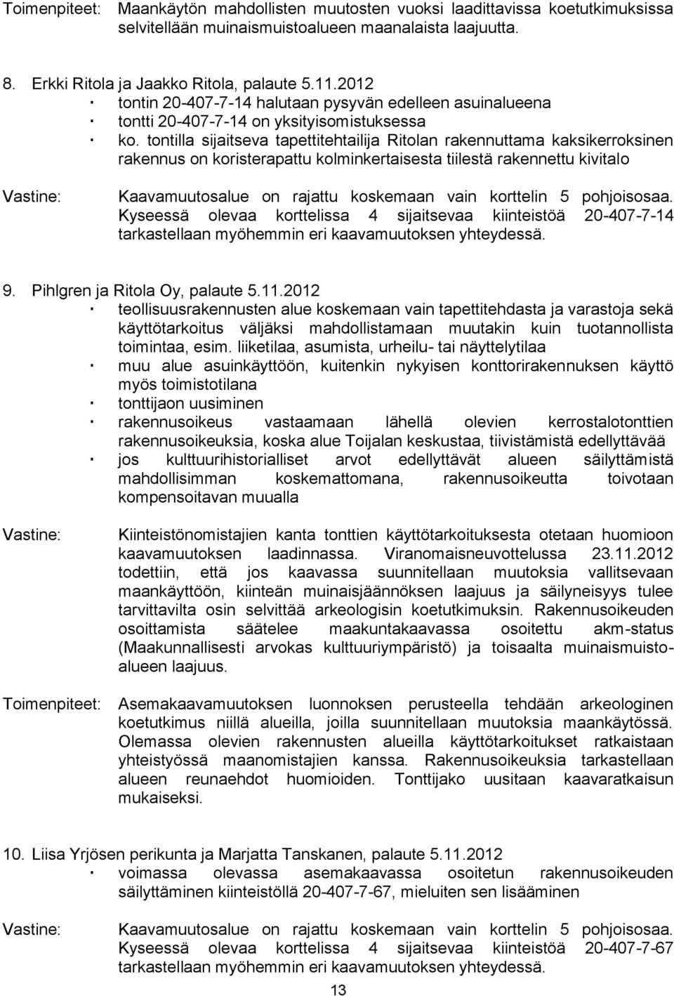 tontilla sijaitseva tapettitehtailija Ritolan rakennuttama kaksikerroksinen rakennus on koristerapattu kolminkertaisesta tiilestä rakennettu kivitalo Vastine: Kaavamuutosalue on rajattu koskemaan