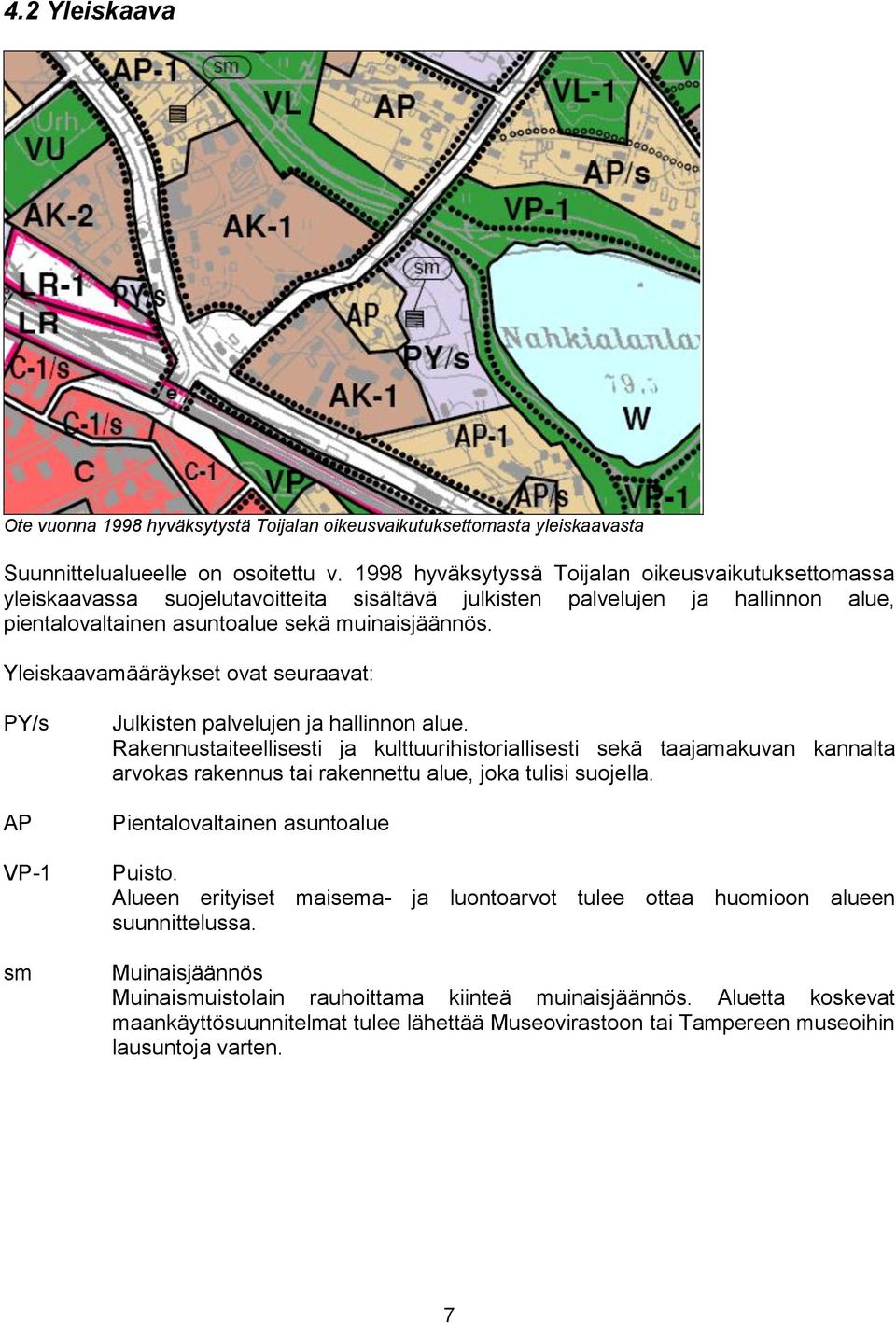 Yleiskaavamääräykset ovat seuraavat: PY/s AP VP-1 sm Julkisten palvelujen ja hallinnon alue.