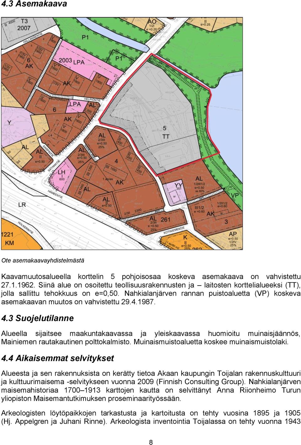 Nahkialanjärven rannan puistoaluetta (VP) koskeva asemakaavan muutos on vahvistettu 29.4.1987. 4.