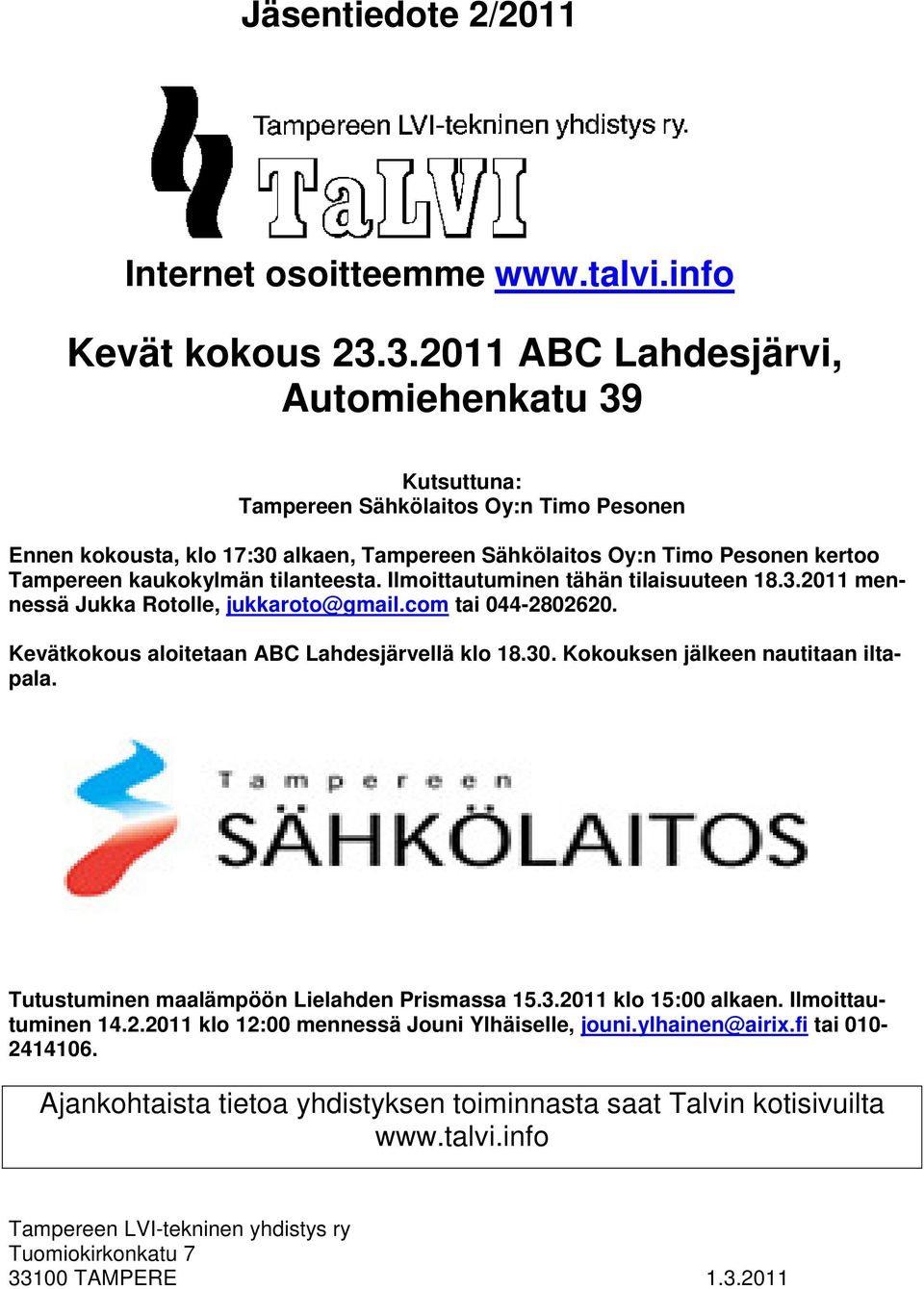 tilanteesta. Ilmoittautuminen tähän tilaisuuteen 18.3.2011 mennessä Jukka Rotolle, jukkaroto@gmail.com tai 044-2802620. Kevätkokous aloitetaan ABC Lahdesjärvellä klo 18.30.